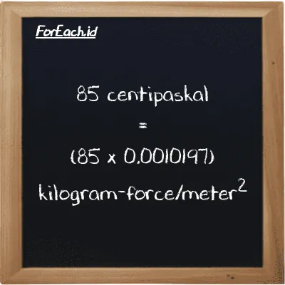Cara konversi centipaskal ke kilogram-force/meter<sup>2</sup> (cPa ke kgf/m<sup>2</sup>): 85 centipaskal (cPa) setara dengan 85 dikalikan dengan 0.0010197 kilogram-force/meter<sup>2</sup> (kgf/m<sup>2</sup>)